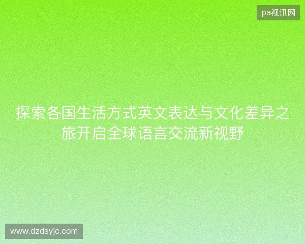 探索各国生活方式英文表达与文化差异之旅开启全球语言交流新视野